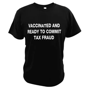 Vacinados E Prontos para Cometer Fraude Fiscal, T-Shirt Engraçada Meme T-Shirt da UE Tamanho 100% Algodão Manga Curta Crewneck Macio Tee Tops